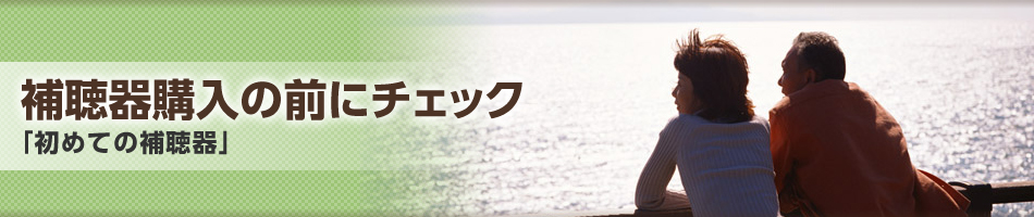 補聴器購入の前にチェック「初めての補聴器」