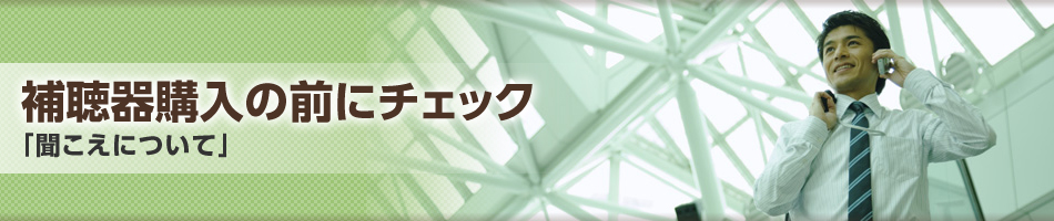 補聴器購入の前にチェック「聞こえについて」